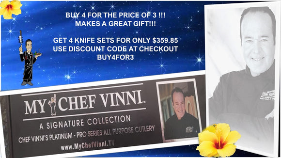 BUY 4 FOR THE PRICE OF 3 ALREADY DEEPLY DISCOUNTED AT $119.95!!!  MAKES A GREAT GIFT!!!  LIMITED SPECIAL OFFER ON CHEF VINNI'S KNIFE PACKAGE GET 4 KNIFE SETS FOR ONLY $359.85 WITH DISCOUNT CODE BUY4FOR3